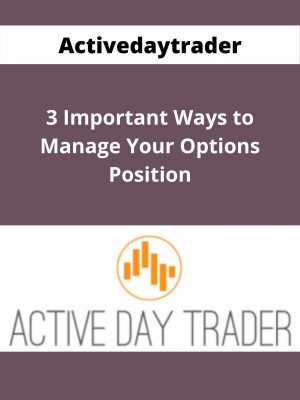 Activedaytrader – 3 Important Ways To Manage Your Options Position – Available Now!!!