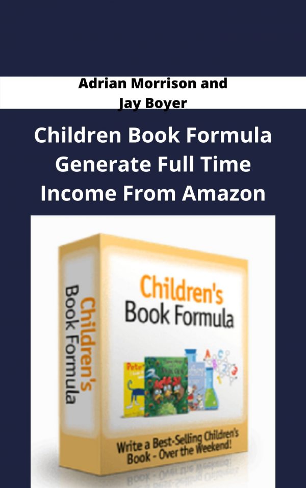 Adrian Morrison And Jay Boyer – Children Book Formula Generate Full Time Income From Amazon – Available Now!!!