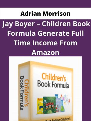 Adrian Morrison And Jay Boyer – Children Book Formula Generate Full Time Income From Amazon – Available Now !!!