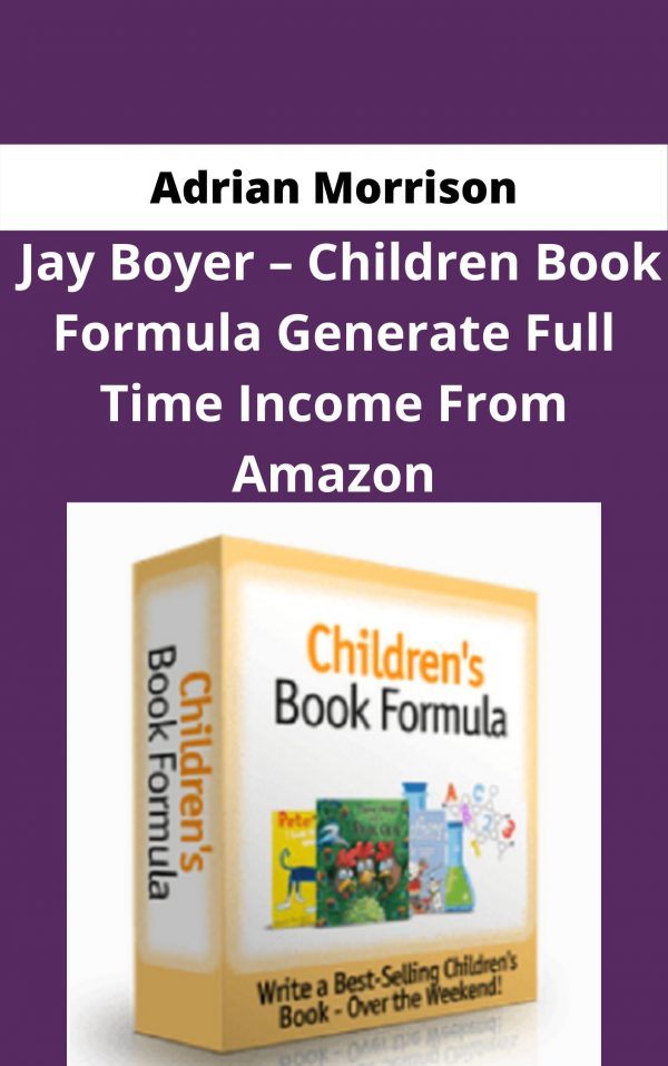 Adrian Morrison And Jay Boyer – Children Book Formula Generate Full Time Income From Amazon – Available Now !!!