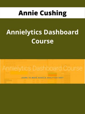 Annie Cushing – Annielytics Dashboard Course – Available Now !!!