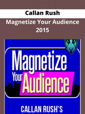 Callan Rush – Magnetize Your Audience 2015 – Available Now !!!