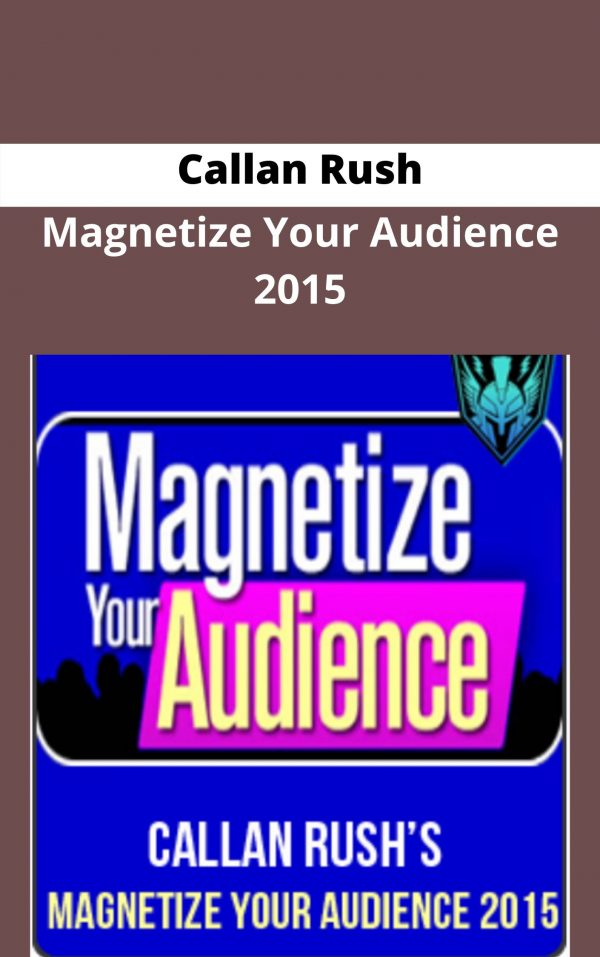Callan Rush – Magnetize Your Audience 2015 – Available Now !!!