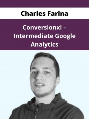 Charles Farina – Conversionxl – Intermediate Google Analytics – Available Now!!!