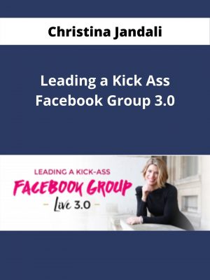 Christina Jandali – Leading A Kick Ass Facebook Group 3.0 – Available Now!!!