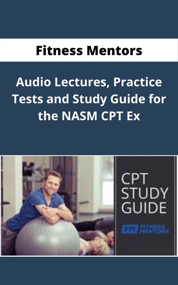 Fitness Mentors – Audio Lectures, Practice Tests And Study Guide For The Nasm Cpt Ex – Available Now!!!