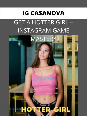 Ig Casanova – Get A Hotter Girl – Instagram Game Masrery – Available Now !!!