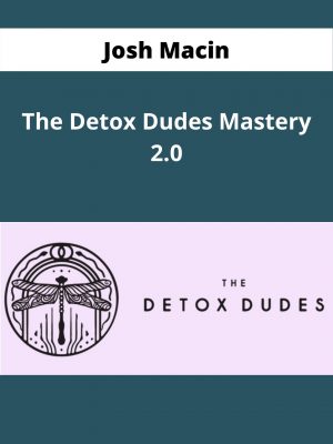Josh Macin – The Detox Dudes Mastery 2.0 – Available Now !!!