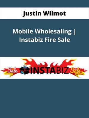 Justin Wilmot – Mobile Wholesaling | Instabiz Fire Sale – Available Now!!!