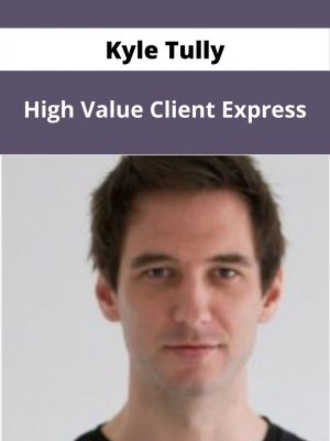 Kyle Tully – High Value Client Express – Available Now!!!