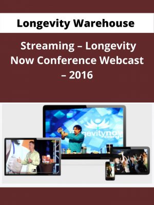 Longevity Warehouse Streaming – Longevity Now Conference Webcast – 2016 – Available Now !!!
