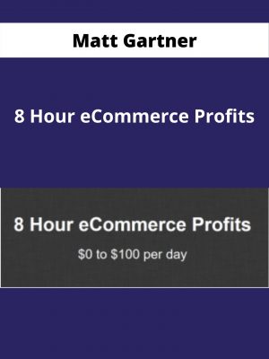 Matt Gartner – 8 Hour Ecommerce Profits – Available Now!!!