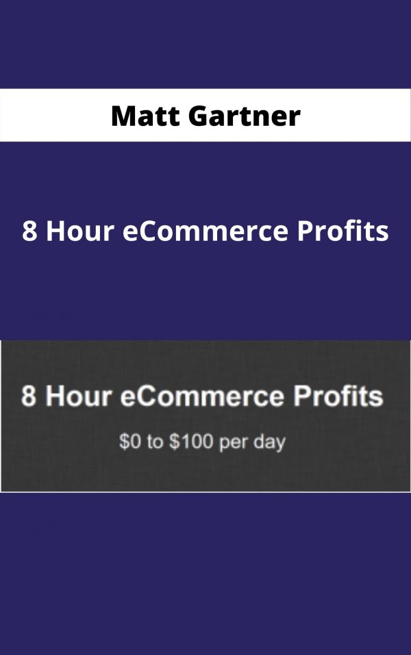 Matt Gartner – 8 Hour Ecommerce Profits – Available Now!!!
