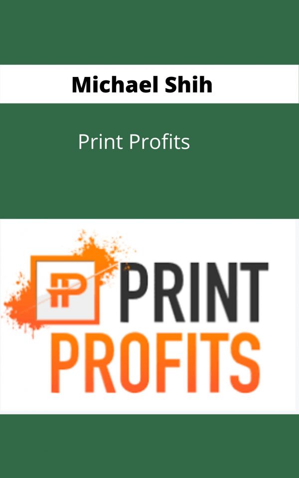 Michael Shih – Print Profits- Available Now !!!