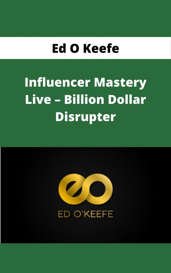 Ed O Keefe – Influencer Mastery Live – Billion Dollar Disrupter – Available Now!!!