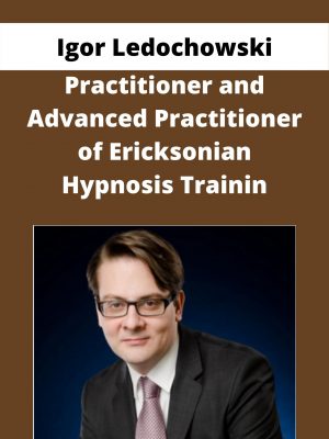 Igor Ledochowski – Practitioner And Advanced Practitioner Of Ericksonian Hypnosis Training – Available Now!!!