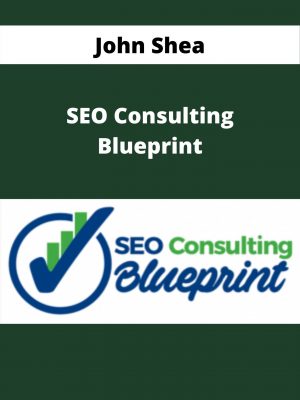 John Shea – Seo Consulting Blueprint – Available Now!!!