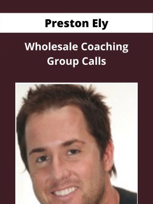 Preston Ely – Wholesale Coaching Group Calls – Available Now!!!