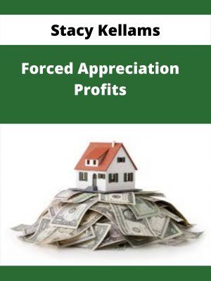 Stacy Kellams – Forced Appreciation Profits – Available Now!!!