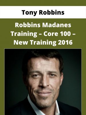 Tony Robbins – Robbins Madanes Training – Core 100 – New Training 2016 – Available Now!!!