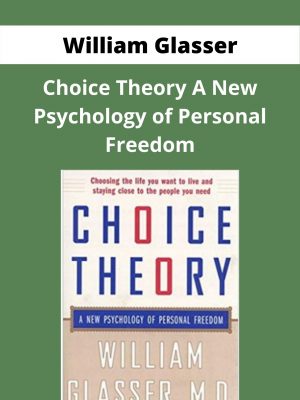 William Glasser – Choice Theory A New Psychology Of Personal Freedom – Available Now!!!
