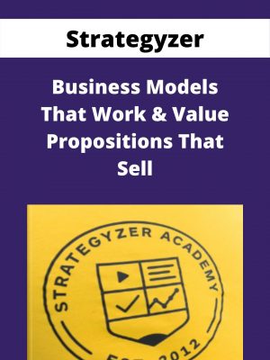 Business Models That Work & Value Propositions That Sell Presented By Strategyzer – Available Now!!!