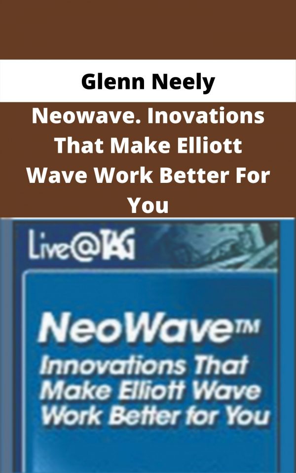 Glenn Neely – Neowave. Inovations That Make Elliott Wave Work Better For You – Available Now!!!