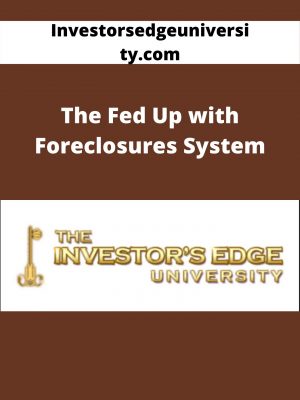 Investorsedgeuniversity.com – The Fed Up With Foreclosures System – Available Now!!!