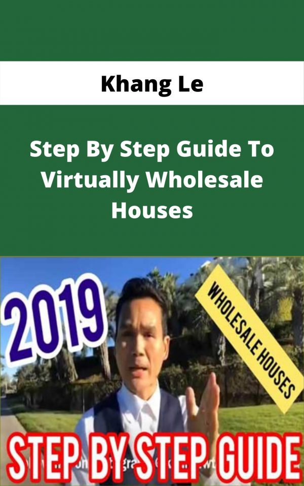 Khang Le – Step By Step Guide To Virtually Wholesale Houses – Available Now!!!