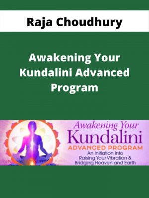 Raja Choudhury – Awakening Your Kundalini Advanced Program – Available Now!!!