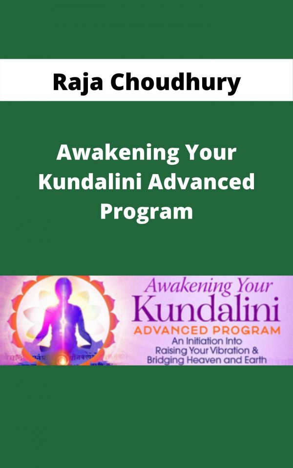 Raja Choudhury – Awakening Your Kundalini Advanced Program – Available Now!!!