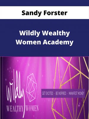 Sandy Forster – Wildly Wealthy Women Academy – Available Now!!!