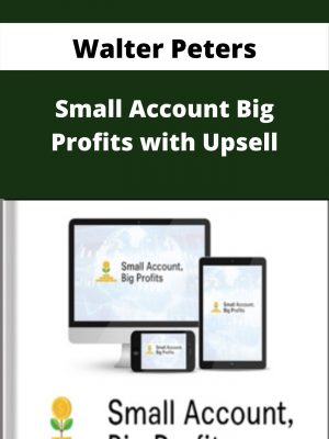 Walter Peters – Small Account Big Profits With Upsell – Available Now!!!