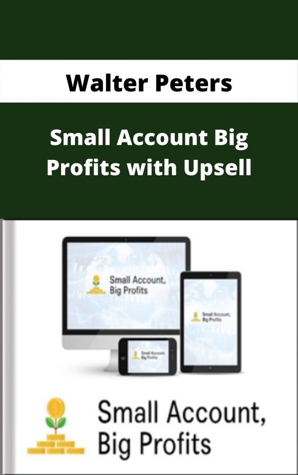 Walter Peters – Small Account Big Profits With Upsell – Available Now!!!