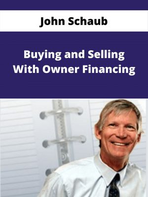 John Schaub – Buying And Selling With Owner Financing – Available Now!!!
