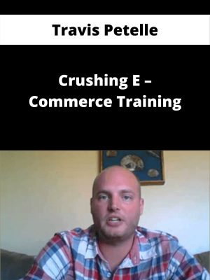Travis Petelle – Crushing E – Commerce Training – Available Now!!!