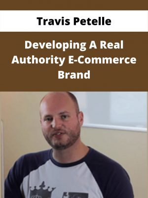 Travis Petelle – Developing A Real Authority E-commerce Brand – Available Now!!!