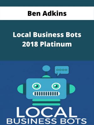 Ben Adkins – Local Business Bots 2018 Platinum – Available Now!!!