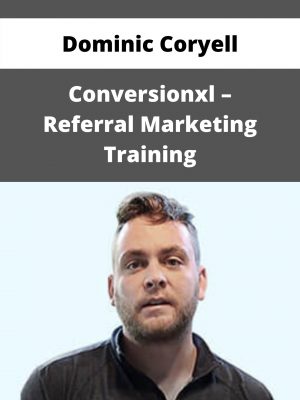 Dominic Coryell – Conversionxl – Referral Marketing Training – Available Now!!!