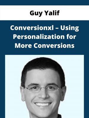 Guy Yalif – Conversionxl – Using Personalization For More Conversions – Available Now!!!