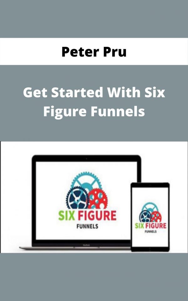 Peter Pru – Get Started With Six Figure Funnels – Available Now!!!