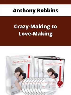 Anthony Robbins – Crazy-making To Love-making – Available Now!!!