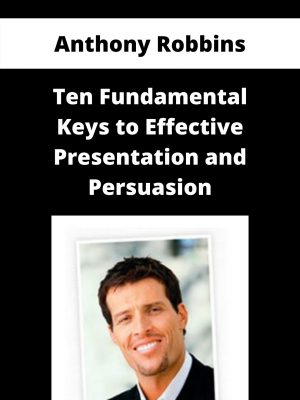 Anthony Robbins – Ten Fundamental Keys To Effective Presentation And Persuasion – Available Now!!!