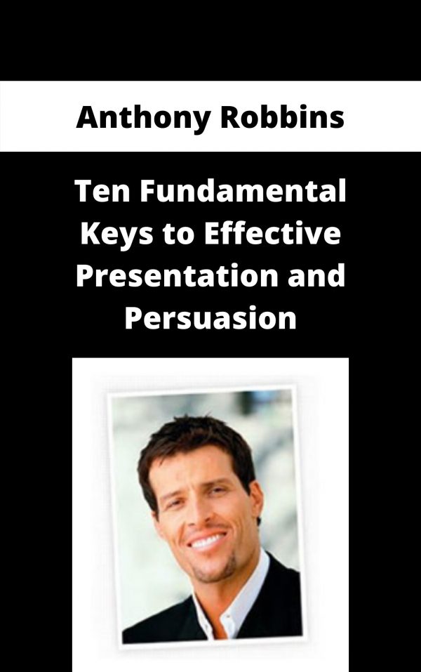 Anthony Robbins – Ten Fundamental Keys To Effective Presentation And Persuasion – Available Now!!!