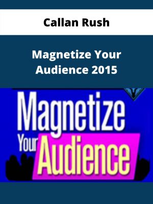 Callan Rush – Magnetize Your Audience 2015 – Available Now!!!