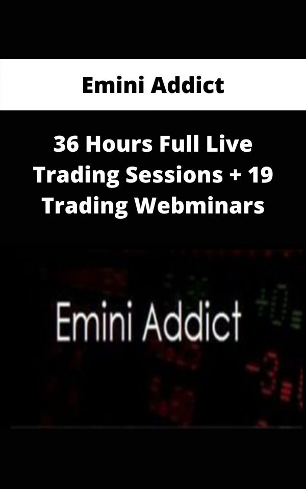 Emini Addict- 36 Hours Full Live Trading Sessions + 19 Trading Webminars – Available Now!!!