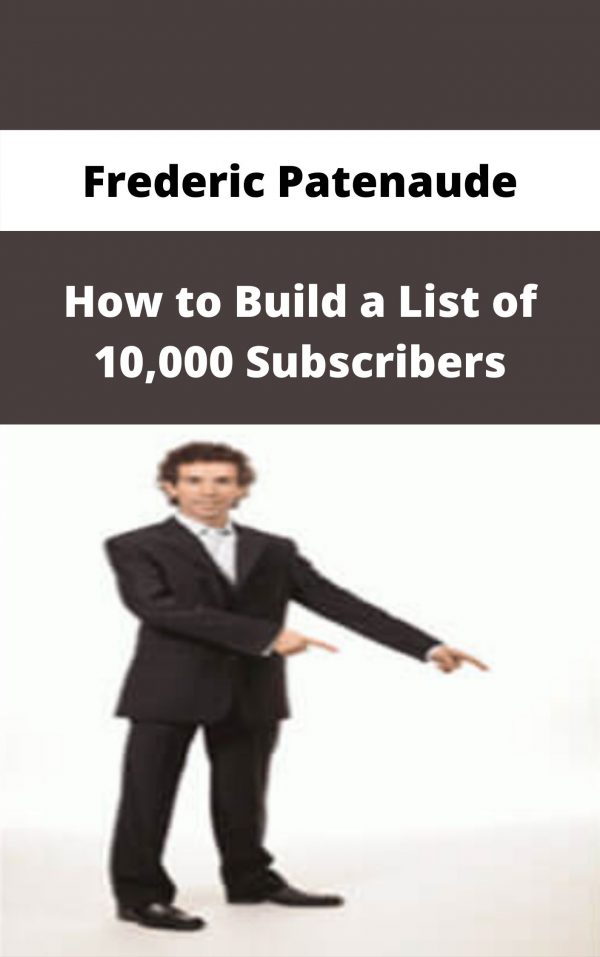 Frederic Patenaude – How To Build A List Of 10,000 Subscribers – Available Now!!!