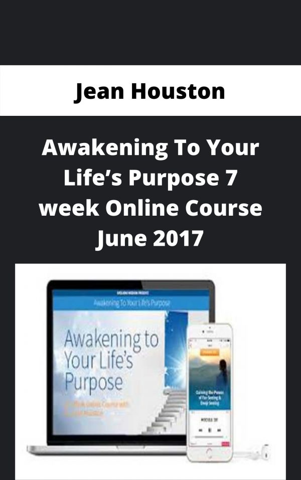 Jean Houston – Awakening To Your Life’s Purpose 7 Week Online Course June 2017 – Available Now!!!