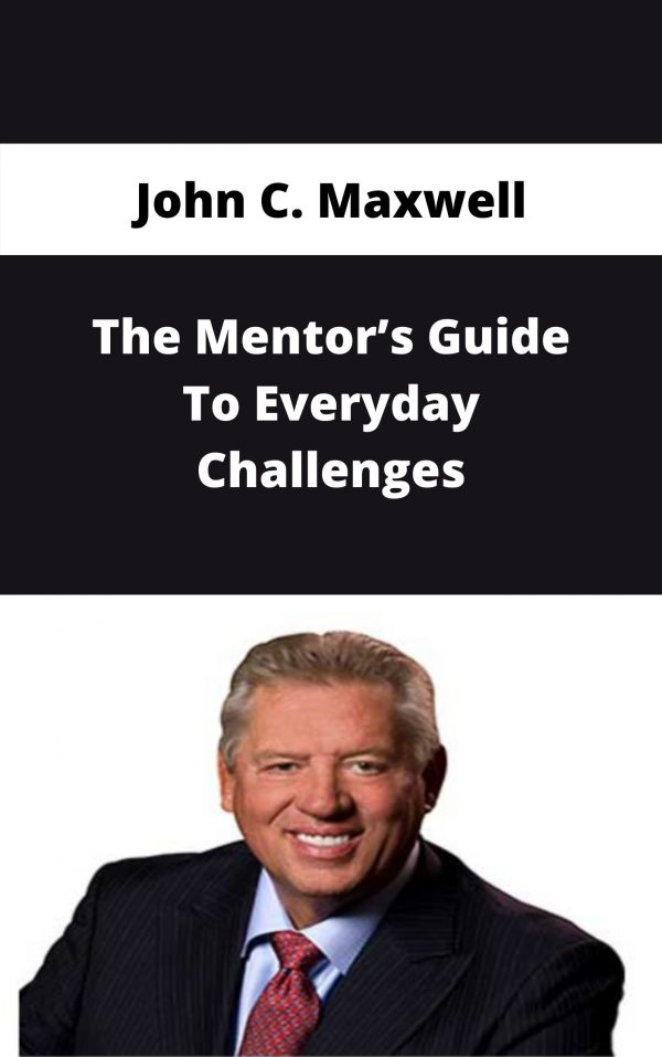 John C. Maxwell – The Mentor’s Guide To Everyday Challenges – Available Now!!!