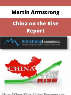 Martin Armstrong – China On The Rise Report – Available Now!!!